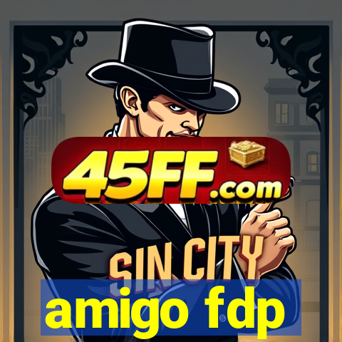 amigo fdp